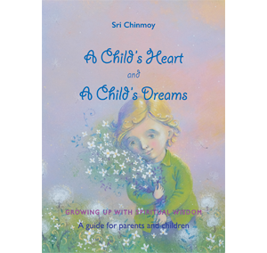 A Child's Heart and A Child's Dreams by Sri Chinmoy